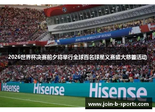 2026世界杯决赛前夕将举行全球百名球星义赛盛大慈善活动