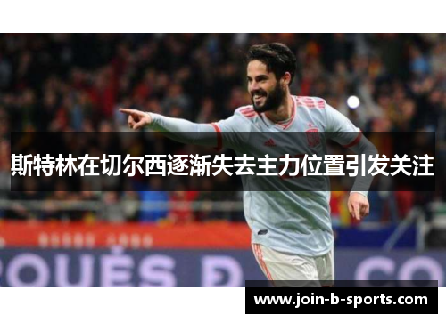 斯特林在切尔西逐渐失去主力位置引发关注 斯特林在切尔西逐渐失去主力位置引发关注