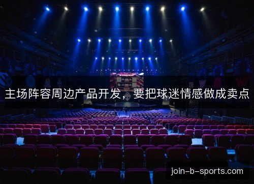 主场阵容周边产品开发，要把球迷情感做成卖点